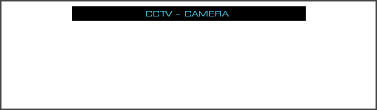 CCTV - CAMERA 